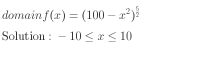 The domain of f(x)=(100-x^2)^{5/2} is -10<= x<= 10